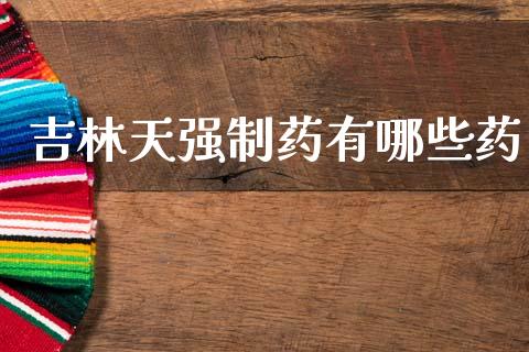 吉林天强制药有哪些药_https://www.gongyisiwang.com_道指_第1张