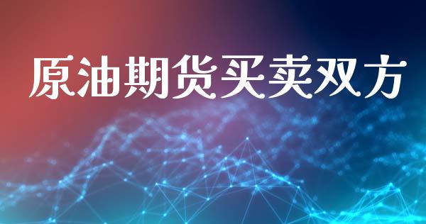 原油期货买卖双方_https://www.gongyisiwang.com_原油期货_第1张