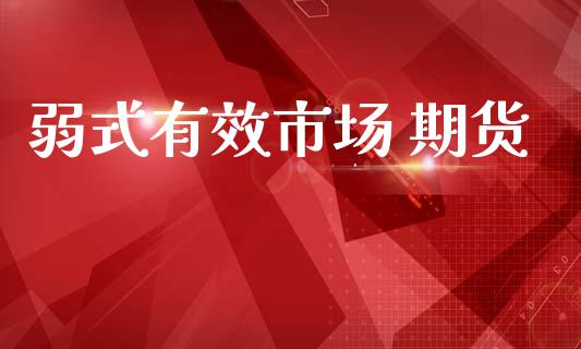 弱式有效市场 期货_https://www.gongyisiwang.com_广发期货手续费_第1张