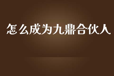 怎么成为九鼎合伙人_https://www.gongyisiwang.com_道指_第1张