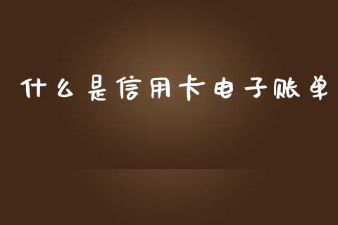 什么是信用卡电子账单_https://www.gongyisiwang.com_恒指期货_第1张
