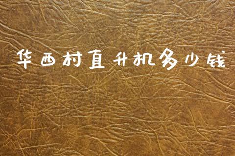 华西村直升机多少钱_https://www.gongyisiwang.com_期货公司手续费排名_第1张