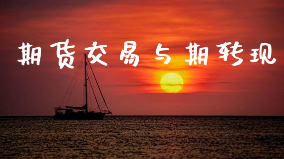 期货交易与期转现_https://www.gongyisiwang.com_期货公司手续费排名_第1张