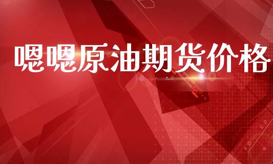 嗯嗯原油期货价格_https://www.gongyisiwang.com_道指_第1张