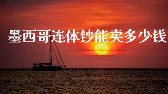 墨西哥连体钞能卖多少钱_https://www.gongyisiwang.com_广发期货手续费_第1张