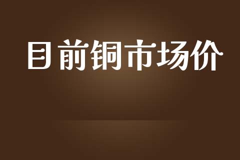 目前铜市场价_https://www.gongyisiwang.com_恒指期货_第1张