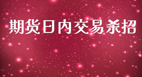 期货日内交易杀招_https://www.gongyisiwang.com_焦炭期货手续费_第1张