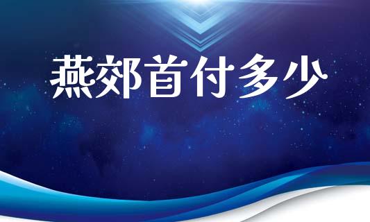 燕郊首付多少_https://www.gongyisiwang.com_股指期货交易手续费_第1张