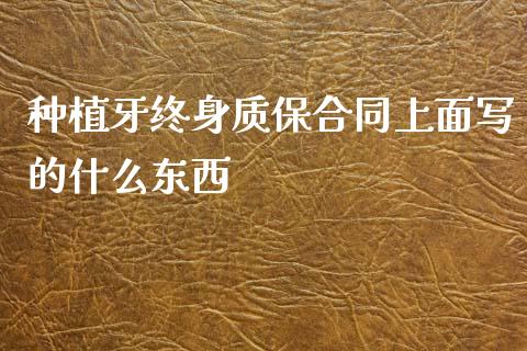 种植牙终身质保合同上面写的什么东西_https://www.gongyisiwang.com_股指期货交易手续费_第1张