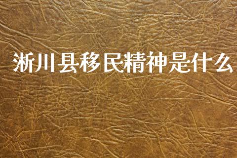淅川县移民精神是什么_https://www.gongyisiwang.com_股指期货交易手续费_第1张