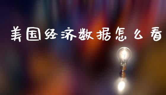 美国经济数据怎么看_https://www.gongyisiwang.com_原油期货_第1张