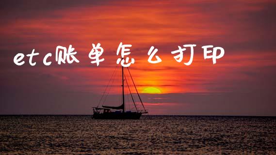 etc账单怎么打印_https://www.gongyisiwang.com_焦炭期货手续费_第1张