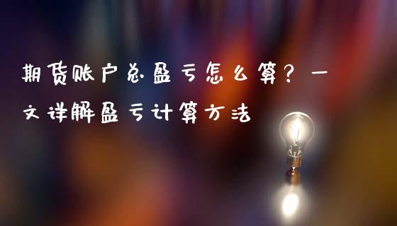 期货账户总盈亏怎么算？一文详解盈亏计算方法_https://www.gongyisiwang.com_广发期货手续费_第1张