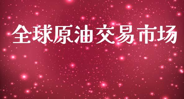 全球原油交易市场_https://www.gongyisiwang.com_恒指期货_第1张