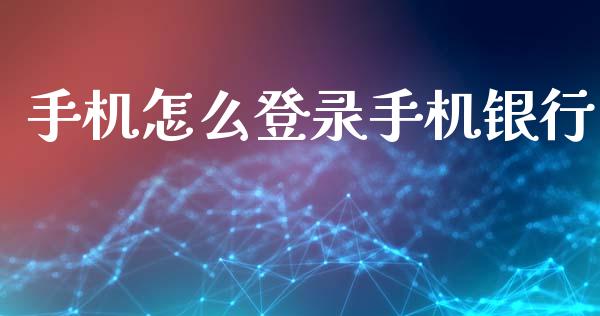 手机怎么登录手机银行_https://www.gongyisiwang.com_股指期货交易手续费_第1张