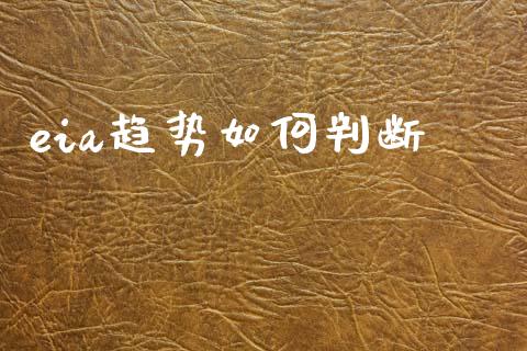 eia趋势如何判断_https://www.gongyisiwang.com_恒指期货_第1张