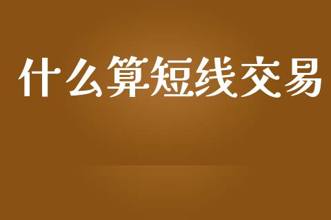 什么算短线交易_https://www.gongyisiwang.com_股指期货_第1张