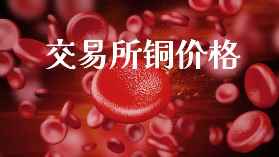 交易所铜价格_https://www.gongyisiwang.com_股指期货_第1张