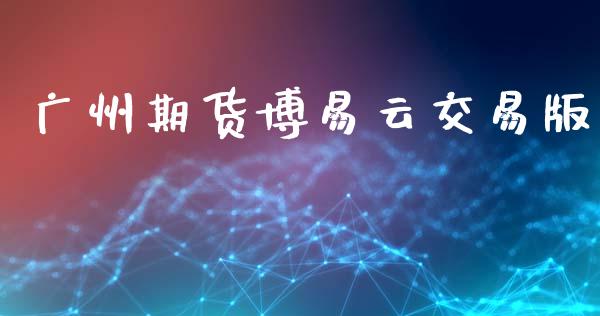 广州期货博易云交易版_https://www.gongyisiwang.com_道指_第1张