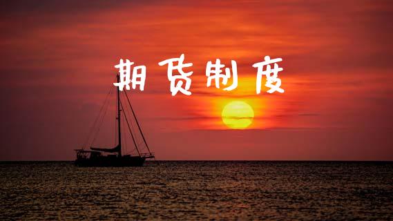 期货制度_https://www.gongyisiwang.com_期货公司手续费排名_第1张