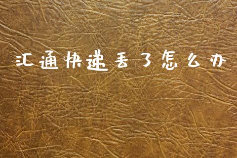 汇通快递丢了怎么办_https://www.gongyisiwang.com_广发期货手续费_第1张