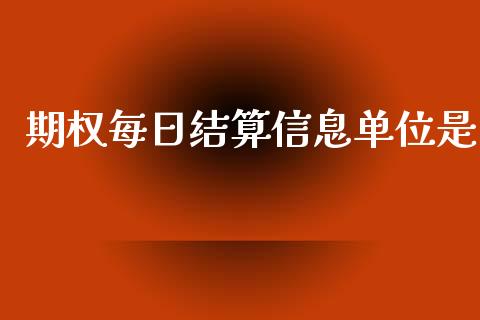 期权每日结算信息单位是_https://www.gongyisiwang.com_广发期货手续费_第1张