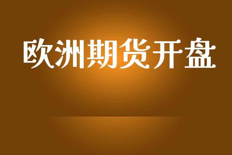 欧洲期货开盘_https://www.gongyisiwang.com_恒指期货_第1张