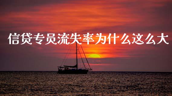 信贷专员流失率为什么这么大_https://www.gongyisiwang.com_股指期货_第1张