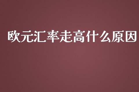欧元汇率走高什么原因_https://www.gongyisiwang.com_道指_第1张