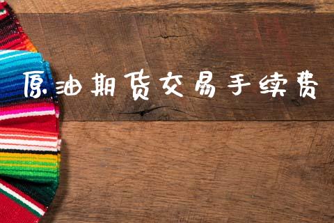 原油期货交易手续费_https://www.gongyisiwang.com_恒指期货_第1张