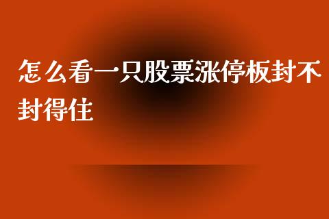 怎么看一只股票涨停板封不封得住_https://www.gongyisiwang.com_焦炭期货手续费_第1张