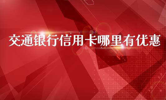 交通银行信用卡哪里有优惠_https://www.gongyisiwang.com_广发期货手续费_第1张