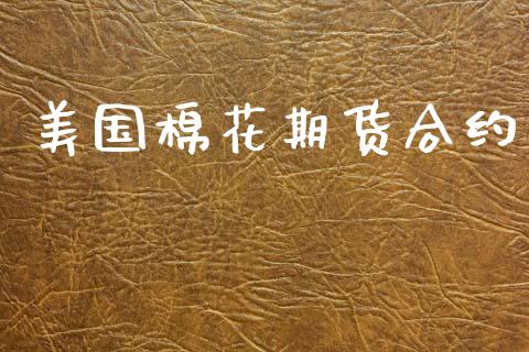 美国棉花期货合约_https://www.gongyisiwang.com_期货公司手续费排名_第1张