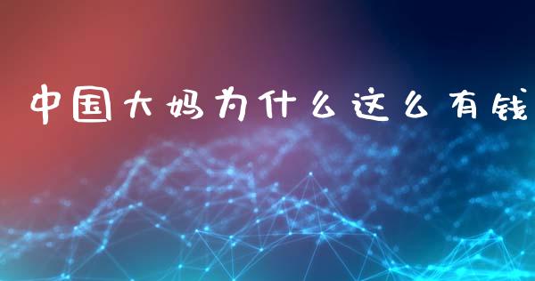 中国大妈为什么这么有钱_https://www.gongyisiwang.com_广发期货手续费_第1张
