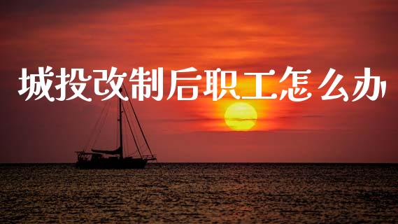 城投改制后职工怎么办_https://www.gongyisiwang.com_广发期货手续费_第1张