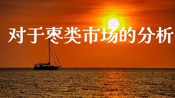 对于枣类市场的分析_https://www.gongyisiwang.com_道指_第1张