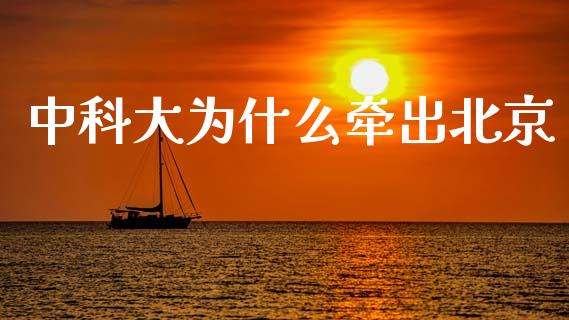 中科大为什么牵出北京_https://www.gongyisiwang.com_期货公司手续费排名_第1张