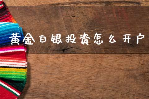 黄金白银投资怎么开户_https://www.gongyisiwang.com_期货公司手续费排名_第1张