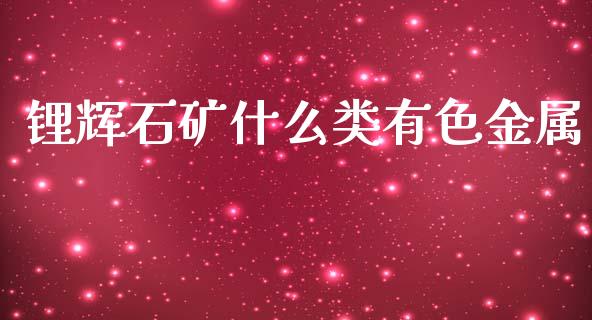 锂辉石矿什么类有色金属_https://www.gongyisiwang.com_股指期货_第1张