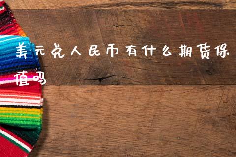 美元兑人民币有什么期货保值吗_https://www.gongyisiwang.com_期货公司手续费排名_第1张