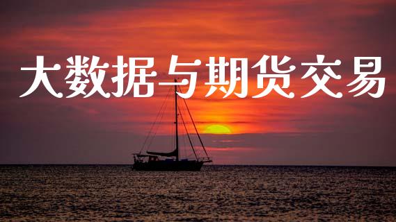 大数据与期货交易_https://www.gongyisiwang.com_股指期货交易手续费_第1张