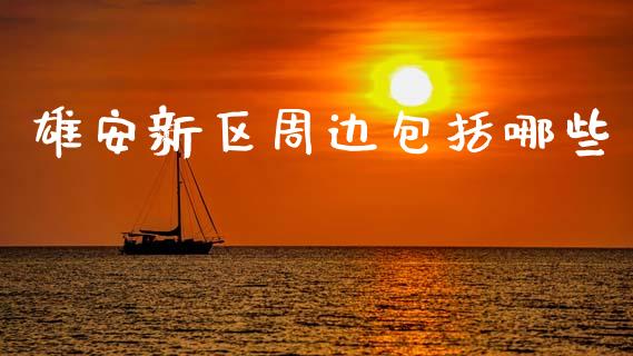 雄安新区周边包括哪些_https://www.gongyisiwang.com_股指期货_第1张