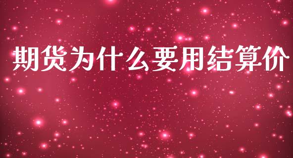 期货为什么要用结算价_https://www.gongyisiwang.com_焦炭期货手续费_第1张