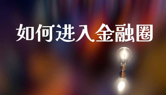 如何进入金融圈_https://www.gongyisiwang.com_焦炭期货手续费_第1张
