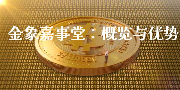 金象嘉事堂:概览与优势_股指期货交易手续费_第1张_股指期货交易手续费_广发期货手续费_期货公司手续费排名_焦炭期货手续费 金象嘉事堂:概览与优势_https://www.gongyisiwang.com_股指期货交易手续费_第1张