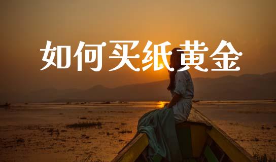 如何买纸黄金_https://www.gongyisiwang.com_期货公司手续费排名_第1张