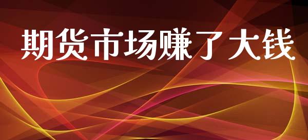 期货市场赚了大钱_https://www.gongyisiwang.com_期货公司手续费排名_第1张