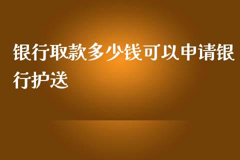 银行取款多少钱可以申请银行护送_https://www.gongyisiwang.com_道指_第1张