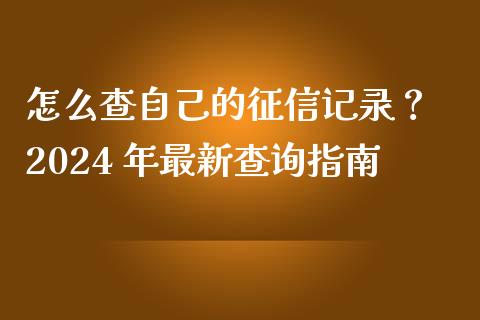怎么查自己的征信记录? 2024 年最新查询指南_焦炭期货手续费_第1张_股指期货交易手续费_广发期货手续费_期货公司手续费排名_焦炭期货手续费 怎么查自己的征信记录? 2024 年最新查询指南_https://www.gongyisiwang.com_焦炭期货手续费_第1张