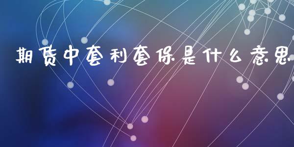 期货中套利套保是什么意思_https://www.gongyisiwang.com_恒指期货_第1张